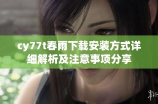 cy77t春雨下载安装方式详细解析及注意事项分享