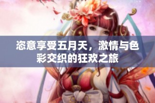 恣意享受五月天，激情与色彩交织的狂欢之旅