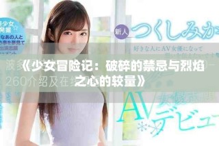 《少女冒险记：破碎的禁忌与烈焰之心的较量》