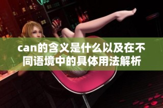 can的含义是什么以及在不同语境中的具体用法解析