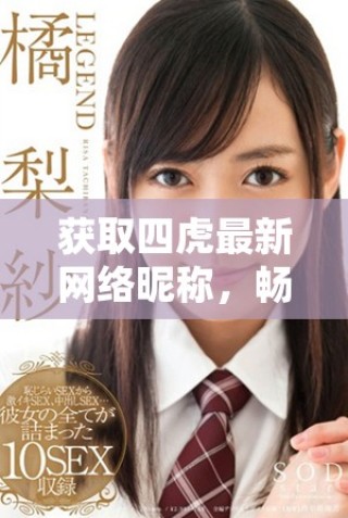 获取四虎最新网络昵称，畅享免费个性化选择