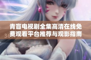青盲电视剧全集高清在线免费观看平台推荐与观影指南