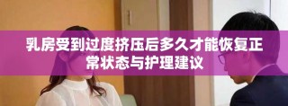 乳房受到过度挤压后多久才能恢复正常状态与护理建议
