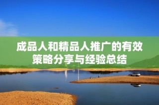 成品人和精品人推广的有效策略分享与经验总结