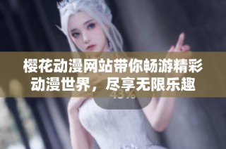 樱花动漫网站带你畅游精彩动漫世界，尽享无限乐趣