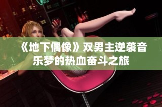 《地下偶像》双男主逆袭音乐梦的热血奋斗之旅