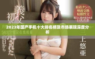2023年国产手机十大排名榜及市场表现深度分析