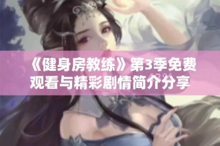 《健身房教练》第3季免费观看与精彩剧情简介分享