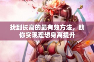 找到长高的最有效方法，助你实现理想身高提升