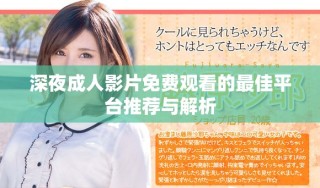 深夜成人影片免费观看的最佳平台推荐与解析