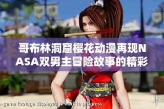 哥布林洞窟樱花动漫再现NASA双男主冒险故事的精彩旅程