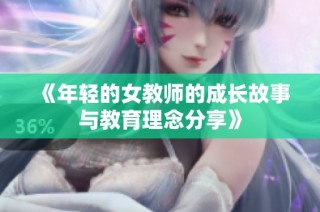 《年轻的女教师的成长故事与教育理念分享》
