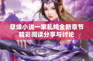 孽缘小说一家乱炖全新章节精彩阅读分享与讨论