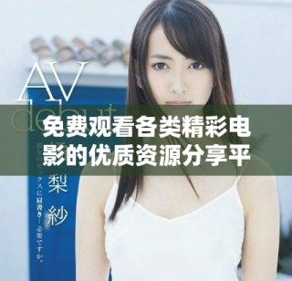 免费观看各类精彩电影的优质资源分享平台推荐