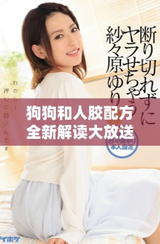 狗狗和人胶配方全新解读大放送高清大片精选合集