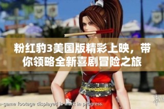 粉红豹3美国版精彩上映，带你领略全新喜剧冒险之旅