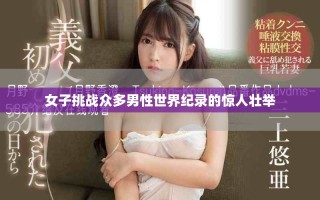女子挑战众多男性世界纪录的惊人壮举