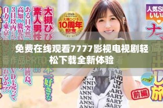 免费在线观看7777影视电视剧轻松下载全新体验