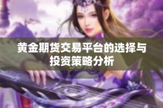 黄金期货交易平台的选择与投资策略分析