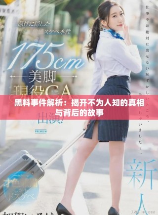 黑料事件解析：揭开不为人知的真相与背后的故事