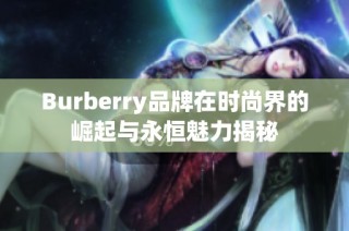 Burberry品牌在时尚界的崛起与永恒魅力揭秘
