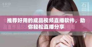 推荐好用的成品视频直播软件，助你轻松直播分享