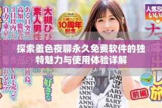 探索羞色夜聊永久免费软件的独特魅力与使用体验详解