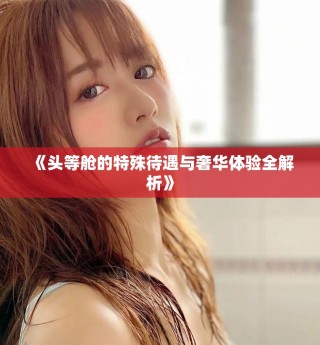 《头等舱的特殊待遇与奢华体验全解析》