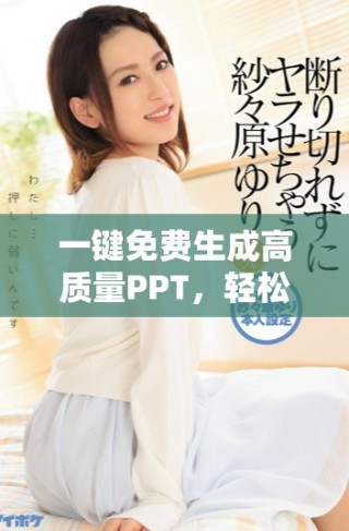 一键免费生成高质量PPT，轻松制作你的精彩演示文稿