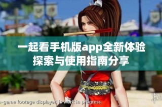 一起看手机版app全新体验探索与使用指南分享