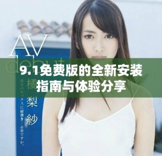 9.1免费版的全新安装指南与体验分享