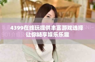 4399在线玩提供丰富游戏选择 让你畅享娱乐乐趣