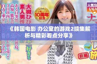 《韩国电影 办公室的游戏2续集解析与精彩看点分享》