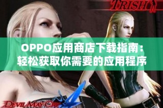 OPPO应用商店下载指南：轻松获取你需要的应用程序