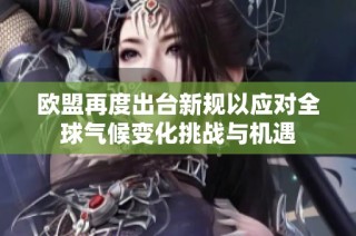 欧盟再度出台新规以应对全球气候变化挑战与机遇