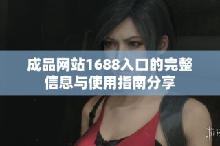 成品网站1688入口的完整信息与使用指南分享