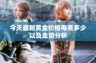 今天最新黄金价格每克多少以及走势分析