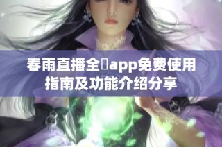 春雨直播全婐app免费使用指南及功能介绍分享