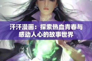 汗汗漫画：探索热血青春与感动人心的故事世界