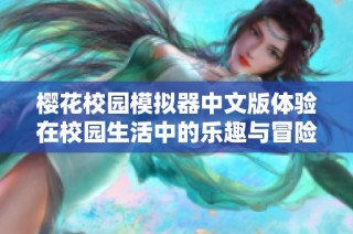 樱花校园模拟器中文版体验在校园生活中的乐趣与冒险