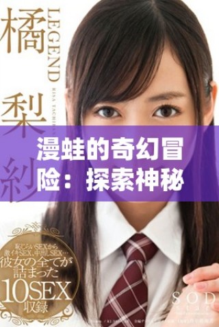 漫蛙的奇幻冒险：探索神秘世界的乐趣与奇迹