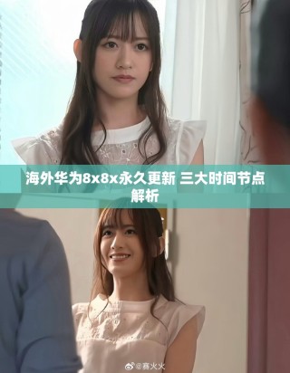 海外华为8x8x永久更新 三大时间节点解析