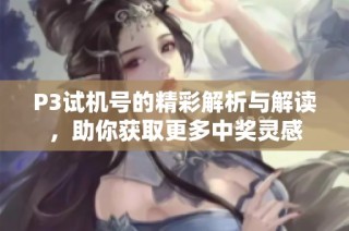 P3试机号的精彩解析与解读，助你获取更多中奖灵感