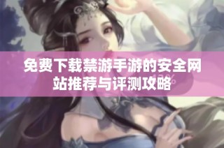 免费下载禁游手游的安全网站推荐与评测攻略