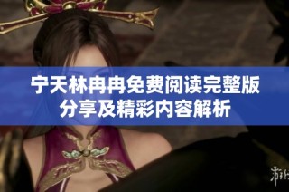 宁天林冉冉免费阅读完整版分享及精彩内容解析