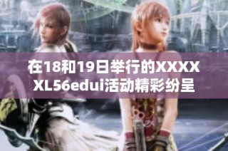 在18和19日举行的XXXXXL56edui活动精彩纷呈