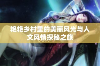 艳艳乡村里的美丽风光与人文风情探秘之旅