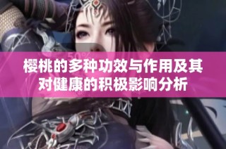 樱桃的多种功效与作用及其对健康的积极影响分析