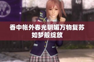 香中帐外春光明媚万物复苏如梦般绽放