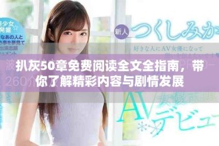 扒灰50章免费阅读全文全指南，带你了解精彩内容与剧情发展